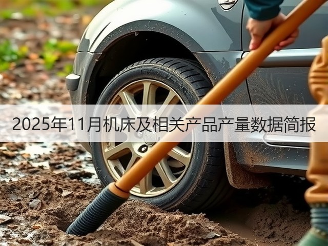 2025年11月机床及相关产品产量数据简报(图1) 2025年11月机床及相关产品产量数据简报(图1)