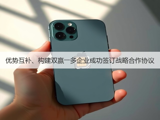 优势互补、构建双赢――多企业成功签订战略合作协议(图1) 优势互补、构建双赢――多企业成功签订战略合作协议(图1)