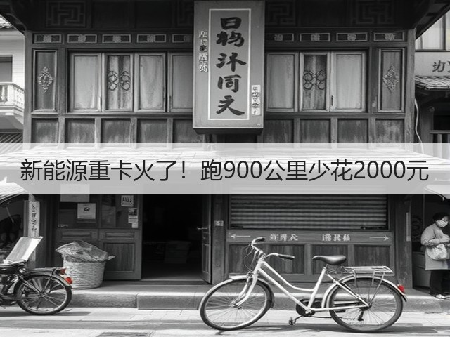 新能源重卡火了！跑900公里少花2000元(图1)