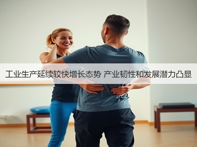 工业生产延续较快增长态势 产业韧性和发展潜力凸显(图1)