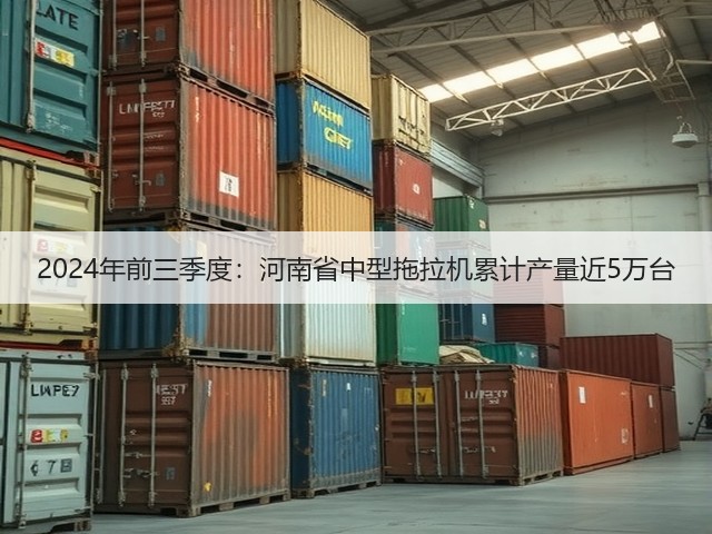 2024年前三季度:河南省中型拖拉机累计产量近5万台(图1) 2024年前三季度:河南省中型拖拉机累计产量近5万台(图1)