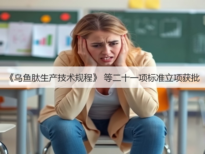 《乌鱼肽生产技术规程》 等二十一项标准立项获批