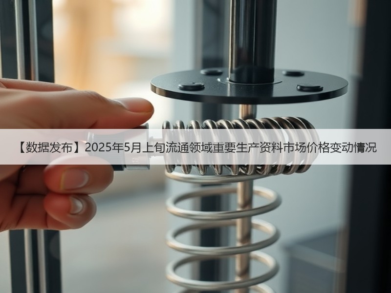 【数据发布】2025年5月上旬流通领域重要生产资料市场价格变动情况 【数据发布】2025年5月上旬流通领域重要生产资料市场价格变动情况