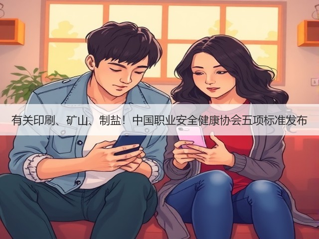 有关印刷、矿山、制盐!中国职业安全健康协会五项标准发布(图2) 有关印刷、矿山、制盐!中国职业安全健康协会五项标准发布(图2)