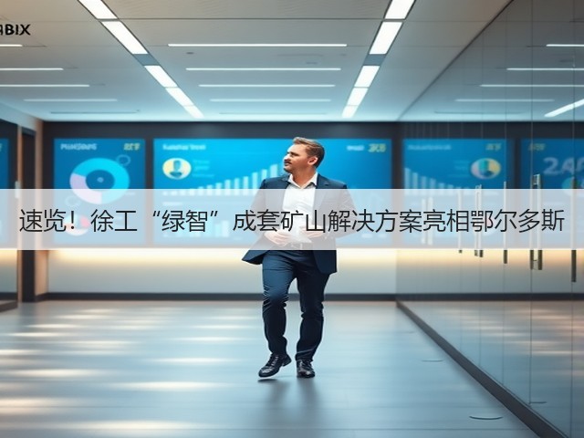 速览!徐工“绿智”成套矿山解决方案亮相鄂尔多斯(图2) 速览!徐工“绿智”成套矿山解决方案亮相鄂尔多斯(图2)