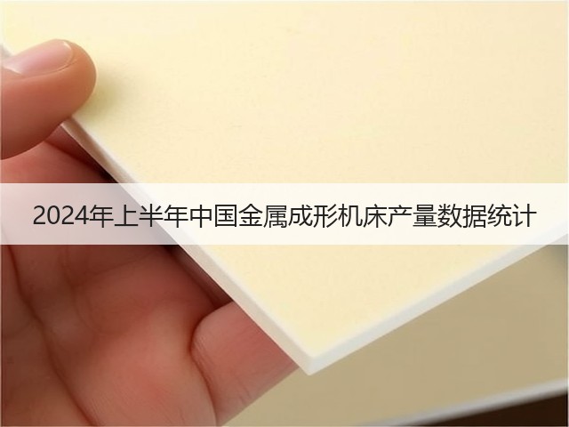 2024年上半年中国金属成形机床产量数据统计(图2) 2024年上半年中国金属成形机床产量数据统计(图2)