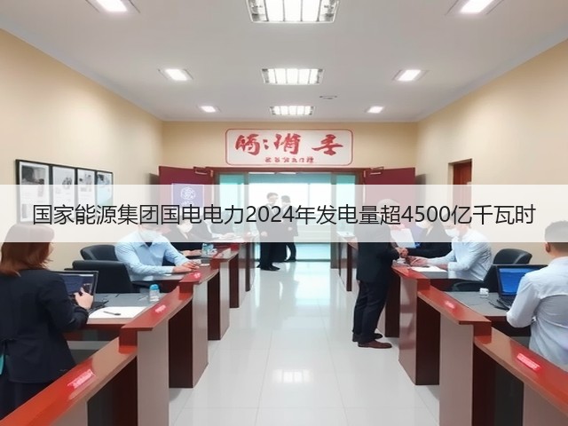 国家能源集团国电电力2024年发电量超4500亿千瓦时(图3) 国家能源集团国电电力2024年发电量超4500亿千瓦时(图3)