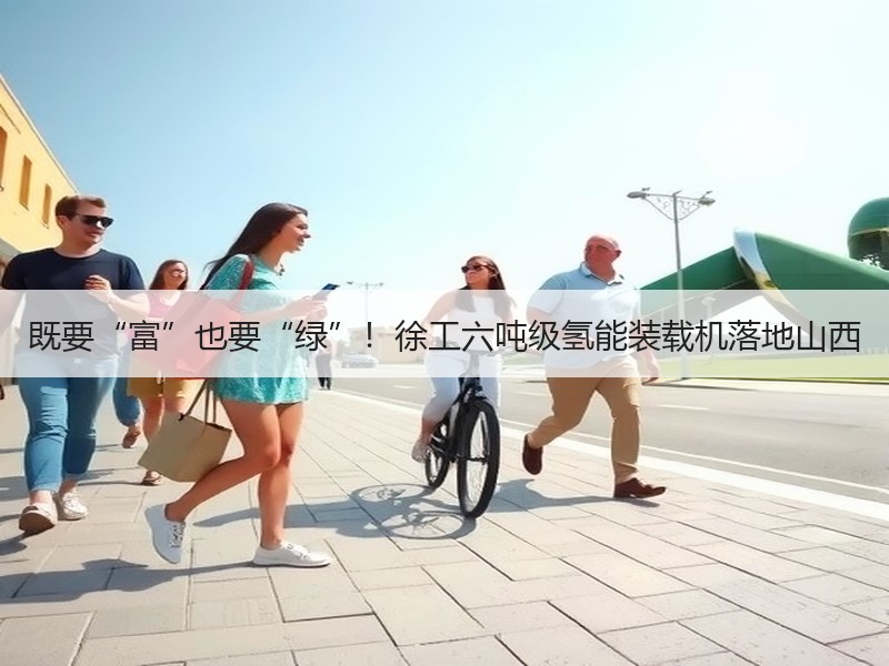既要“富”也要“绿”！徐工六吨级氢能装载机落地山西