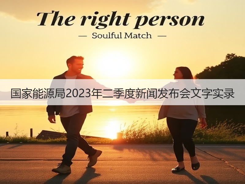 国家能源局2023年二季度新闻发布会文字实录 国家能源局2023年二季度新闻发布会文字实录