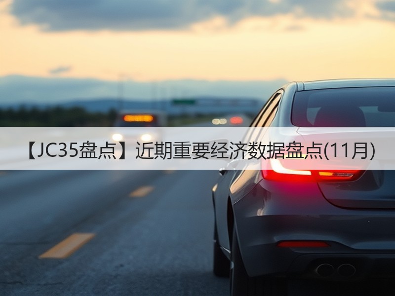 【JC35盘点】近期重要经济数据盘点(11月) 【JC35盘点】近期重要经济数据盘点(11月)