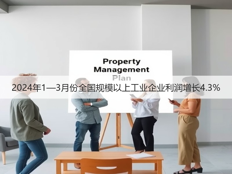 2024年1—3月份全国规模以上工业企业利润增长4.3%