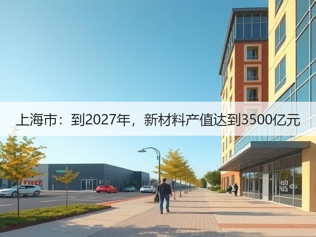 上海市:到2027年,新材料产值达到3500亿元(图3) 上海市:到2027年,新材料产值达到3500亿元(图3)