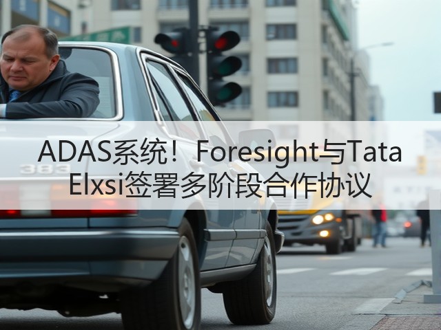 ADAS系统!Foresight与Tata Elxsi签署多阶段合作协议(图2) ADAS系统!Foresight与Tata Elxsi签署多阶段合作协议(图2)
