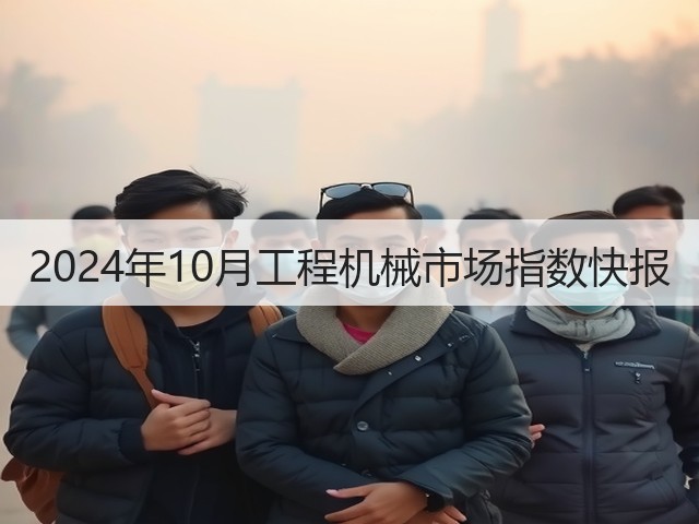 2024年10月工程机械市场指数快报(图1) 2024年10月工程机械市场指数快报(图1)