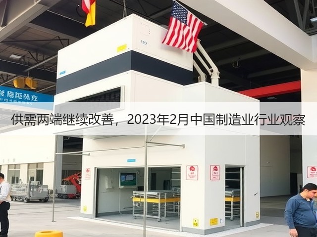 供需两端继续改善，2023年2月中国制造业行业观察(图1)