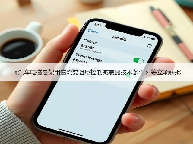 《汽车电磁悬架用磁流变阻尼控制减震器技术条件》等立项获批(图1)