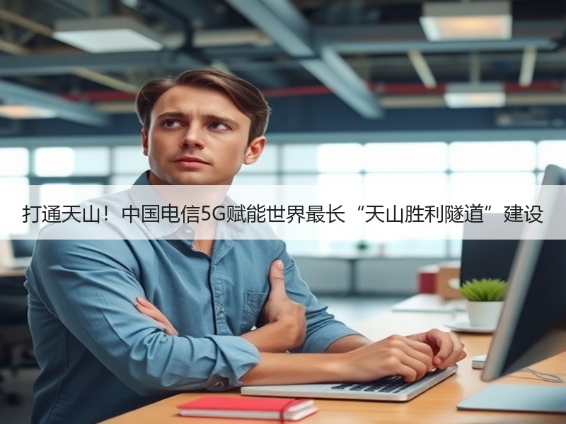打通天山!中国电信5G赋能世界最长“天山胜利隧道”建设 打通天山!中国电信5G赋能世界最长“天山胜利隧道”建设