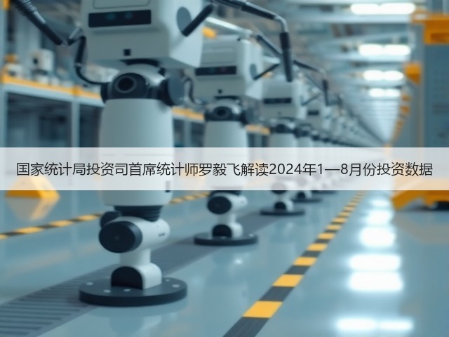 国家统计局投资司首席统计师罗毅飞解读2024年1—8月份投资数据(图3)