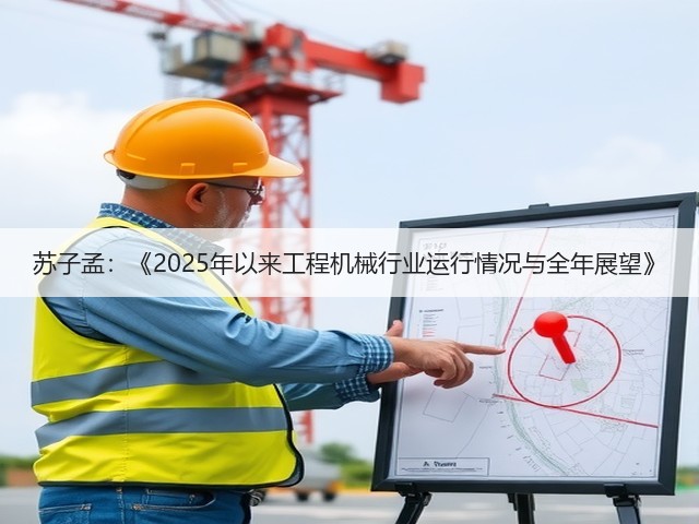 苏子孟:《2025年以来工程机械行业运行情况与全年展望》(图2) 苏子孟:《2025年以来工程机械行业运行情况与全年展望》(图2)