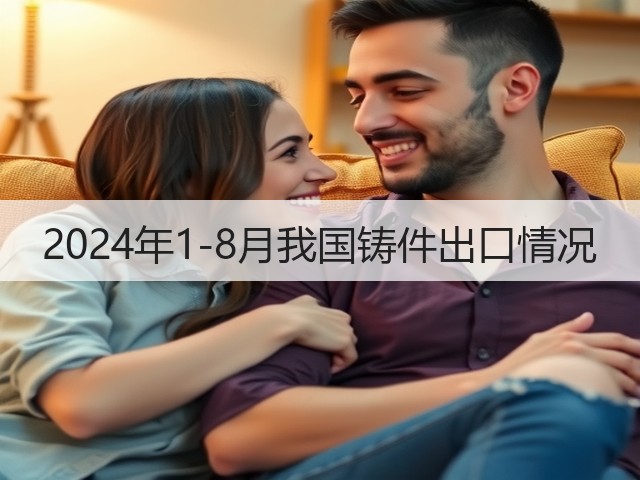 2024年1-8月我国铸件出口情况(图1) 2024年1-8月我国铸件出口情况(图1)