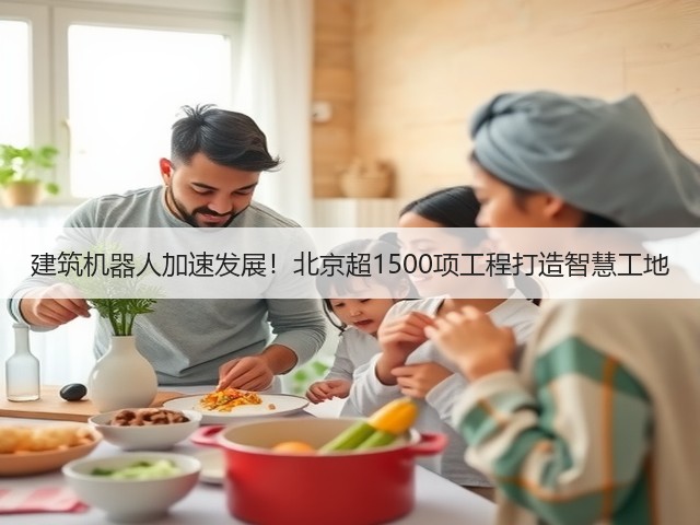 建筑机器人加速发展!北京超1500项工程打造智慧工地(图1) 建筑机器人加速发展!北京超1500项工程打造智慧工地(图1)