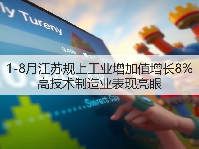 1-8月江苏规上工业增加值增长8% 高技术制造业表现亮眼(图1) 1-8月江苏规上工业增加值增长8% 高技术制造业表现亮眼(图1)