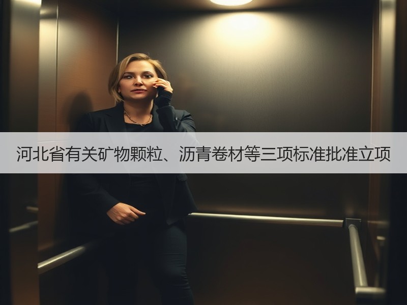 河北省有关矿物颗粒、沥青卷材等三项标准批准立项