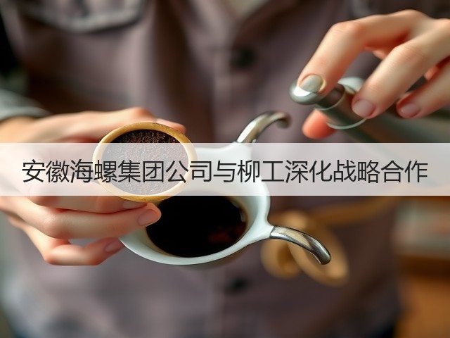 安徽海螺集团公司与柳工深化战略合作(图3)