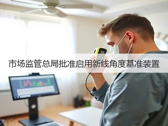 市场监管总局批准启用新线角度基准装置(图1) 市场监管总局批准启用新线角度基准装置(图1)