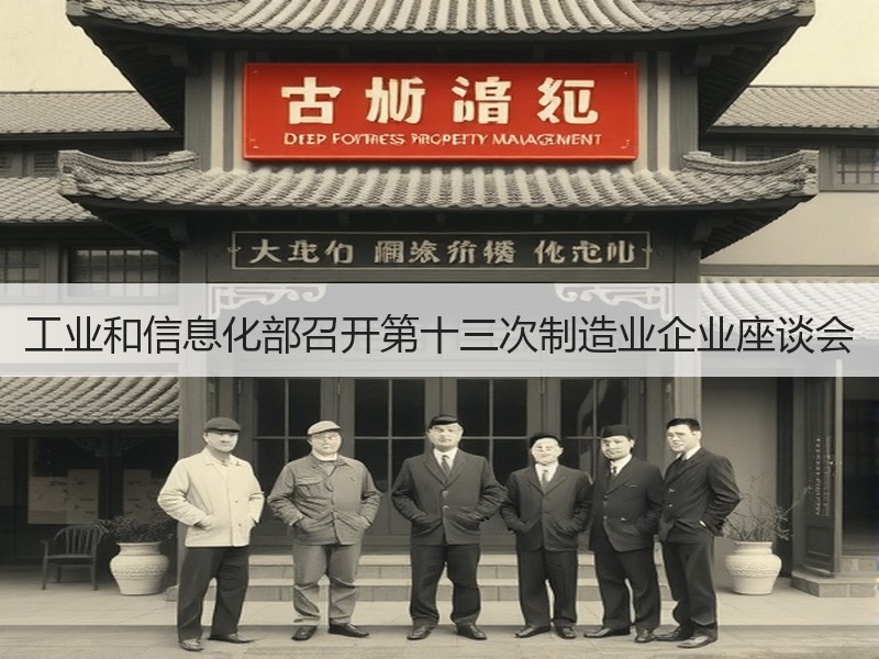 工业和信息化部召开第十三次制造业企业座谈会