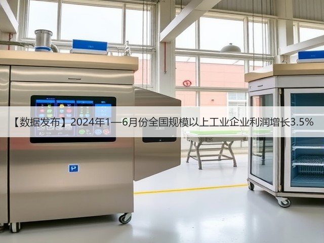 【数据发布】2024年1—6月份全国规模以上工业企业利润增长3.5%(图3) 【数据发布】2024年1—6月份全国规模以上工业企业利润增长3.5%(图3)