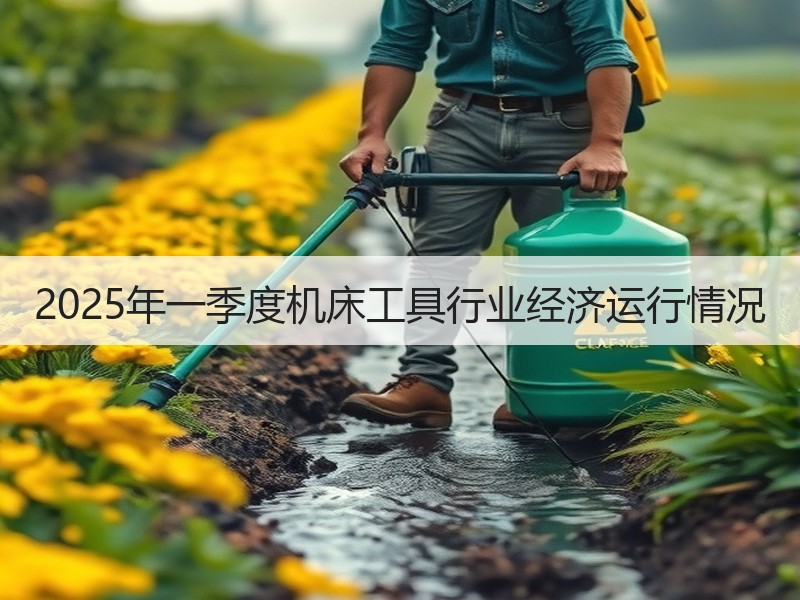 2025年一季度机床工具行业经济运行情况