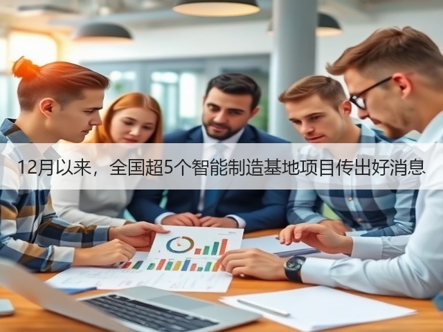 12月以来，全国超5个智能制造基地项目传出好消息(图3)