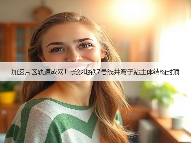 加速片区轨道成网!长沙地铁7号线井湾子站主体结构封顶(图1) 加速片区轨道成网!长沙地铁7号线井湾子站主体结构封顶(图1)