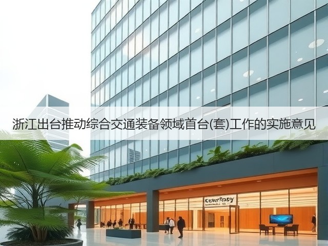 浙江出台推动综合交通装备领域首台(套)工作的实施意见(图1) 浙江出台推动综合交通装备领域首台(套)工作的实施意见(图1)