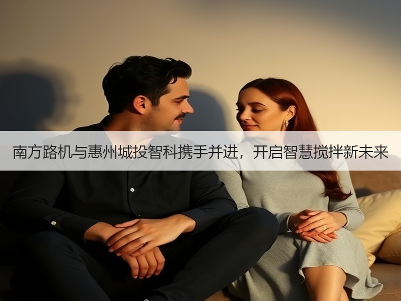 南方路机与惠州城投智科携手并进，开启智慧搅拌新未来