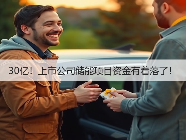 30亿!上市公司储能项目资金有着落了!(图2) 30亿!上市公司储能项目资金有着落了!(图2)