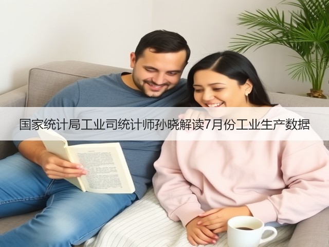 国家统计局工业司统计师孙晓解读7月份工业生产数据(图2) 国家统计局工业司统计师孙晓解读7月份工业生产数据(图2)