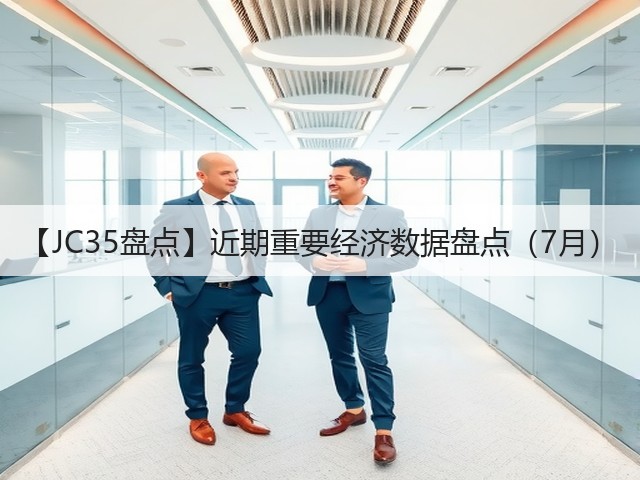 【JC35盘点】近期重要经济数据盘点(7月)(图3) 【JC35盘点】近期重要经济数据盘点(7月)(图3)