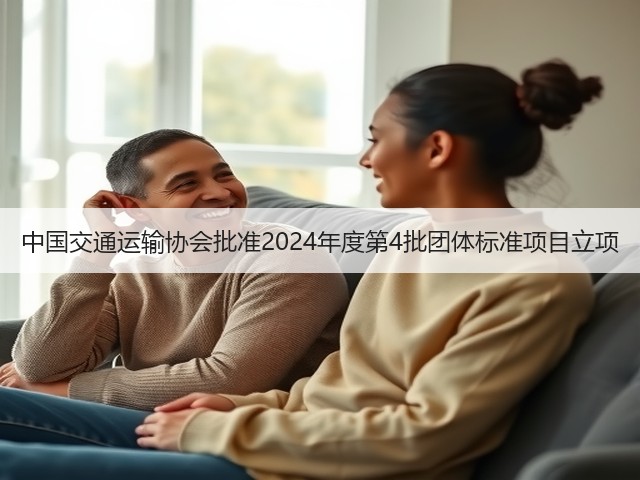 中国交通运输协会批准2024年度第4批团体标准项目立项(图1) 中国交通运输协会批准2024年度第4批团体标准项目立项(图1)