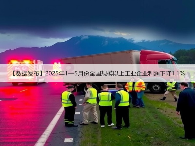 【数据发布】2025年1—5月份全国规模以上工业企业利润下降1.1% 【数据发布】2025年1—5月份全国规模以上工业企业利润下降1.1%