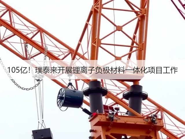 105亿！璞泰来开展锂离子负极材料一体化项目工作(图3)
