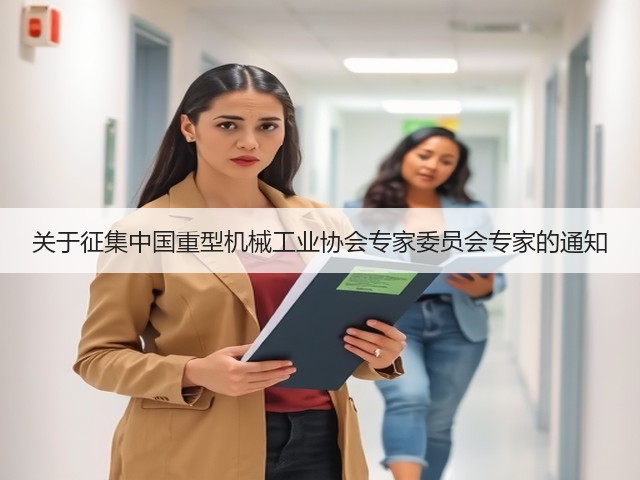 关于征集中国重型机械工业协会专家委员会专家的通知(图2)