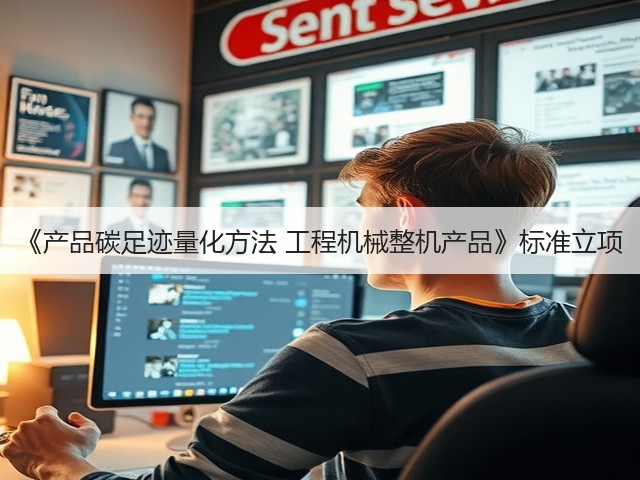 《产品碳足迹量化方法 工程机械整机产品》标准立项(图3)