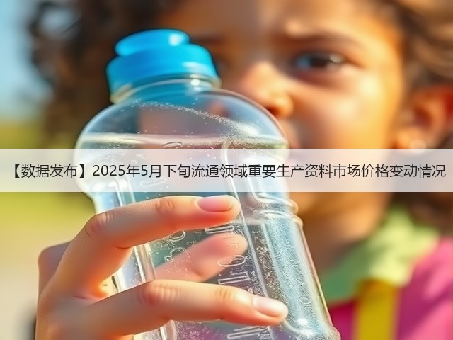 【数据发布】2025年5月下旬流通领域重要生产资料市场价格变动情况(图2)