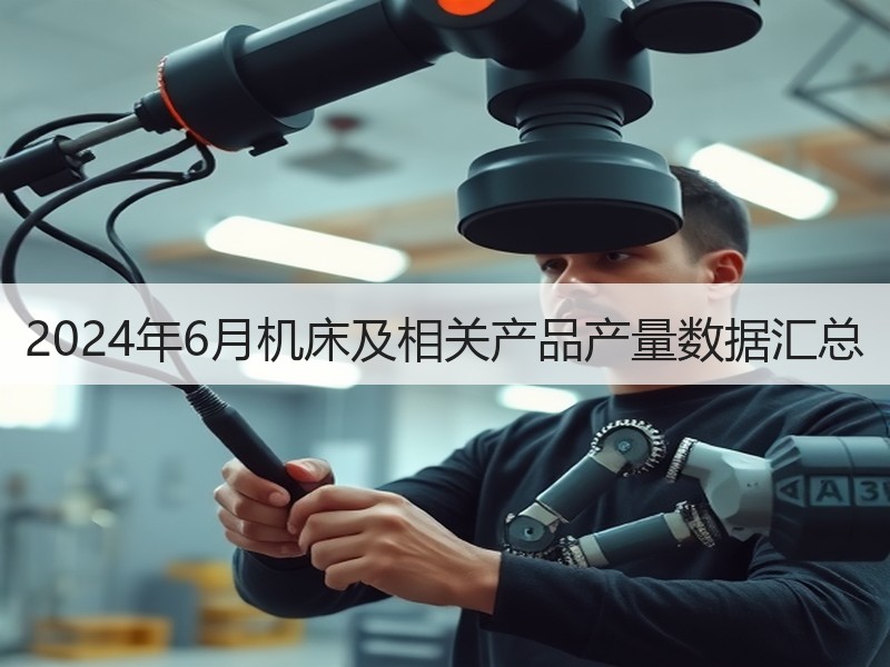 2024年6月机床及相关产品产量数据汇总