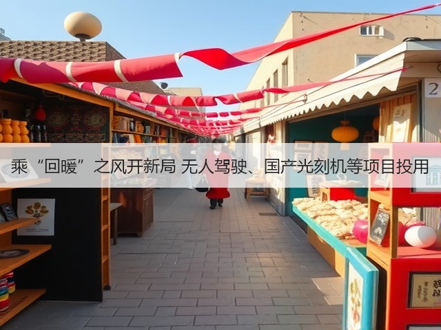 乘“回暖”之风开新局 无人驾驶、国产光刻机等项目投用(图2) 乘“回暖”之风开新局 无人驾驶、国产光刻机等项目投用(图2)