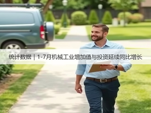 统计数据｜1-7月机械工业增加值与投资延续同比增长(图1)