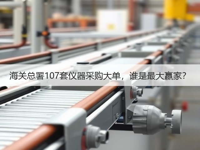 海关总署107套仪器采购大单,谁是最大赢家?(图2) 海关总署107套仪器采购大单,谁是最大赢家?(图2)