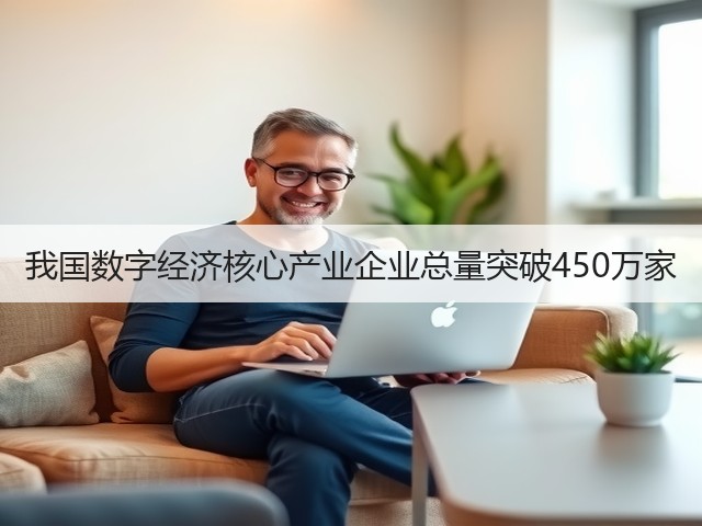 我国数字经济核心产业企业总量突破450万家(图2) 我国数字经济核心产业企业总量突破450万家(图2)